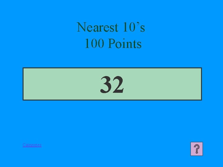 Nearest 10’s 100 Points 32 Categories 