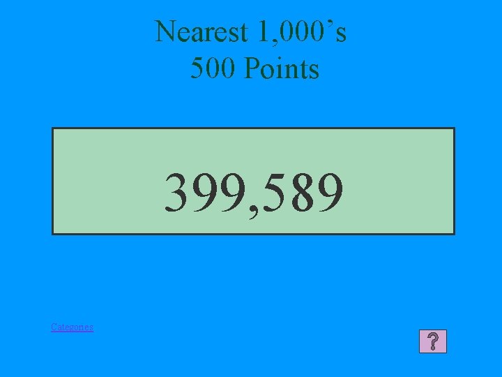 Nearest 1, 000’s 500 Points 399, 589 Categories 