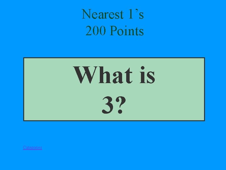 Nearest 1’s 200 Points What is 3? Categories 
