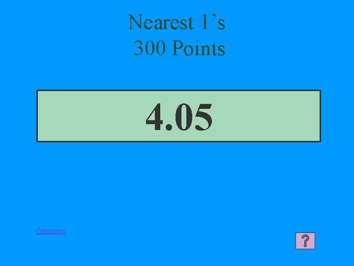 Nearest 1’s 300 Points 4. 05 Categories 