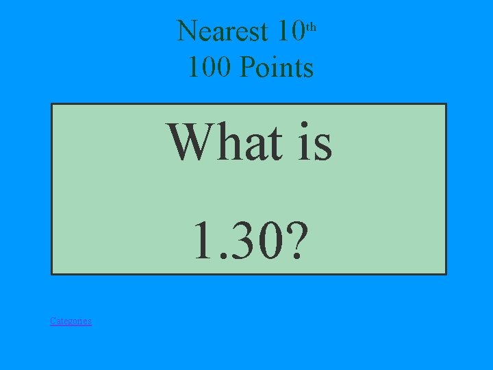 Nearest 10 th 100 Points What is 1. 30? Categories 