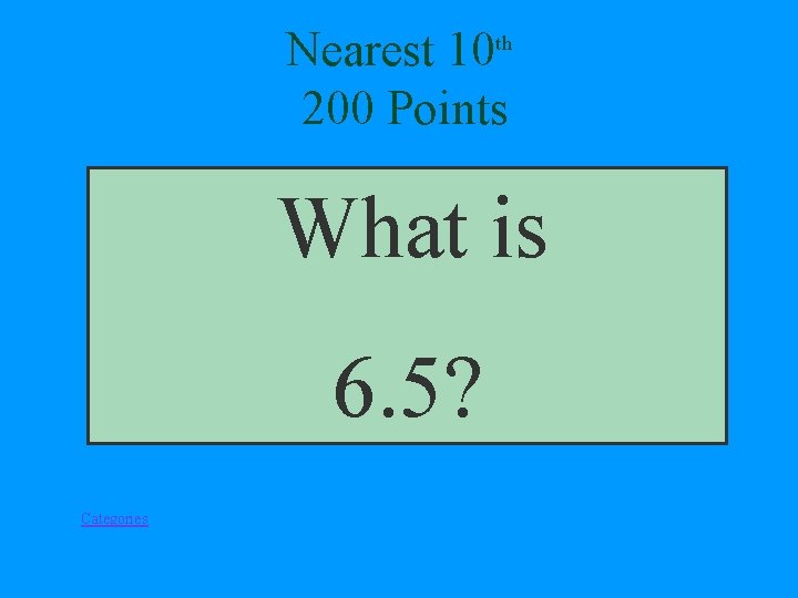 Nearest 10 th 200 Points What is 6. 5? Categories 