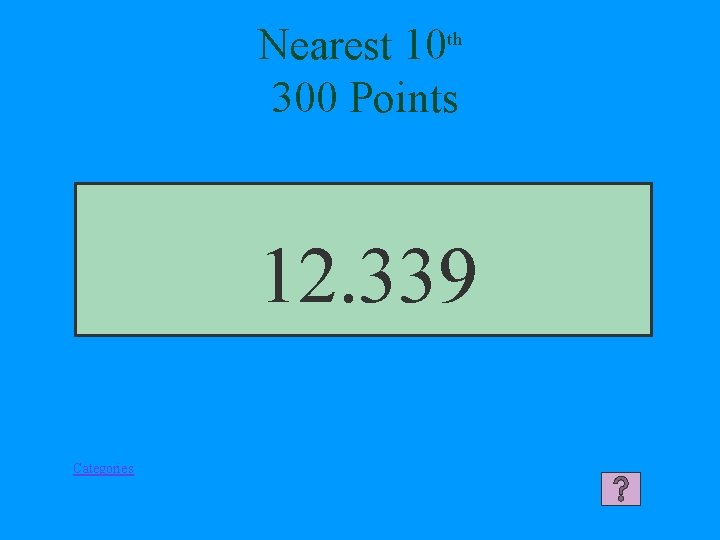 Nearest 10 th 300 Points 12. 339 Categories 