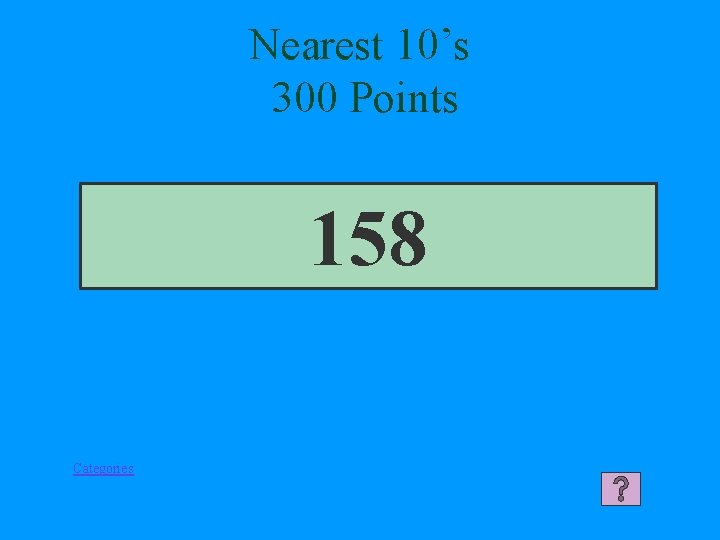 Nearest 10’s 300 Points 158 Categories 