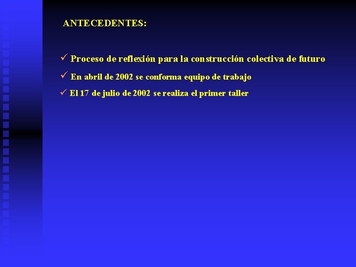 ANTECEDENTES: ü Proceso de reflexión para la construcción colectiva de futuro ü En abril