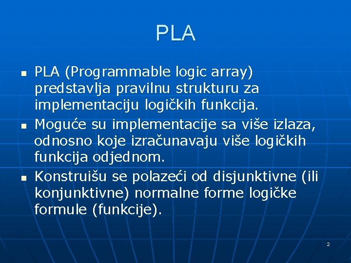 PLA n n n PLA (Programmable logic array) predstavlja pravilnu strukturu za implementaciju logičkih