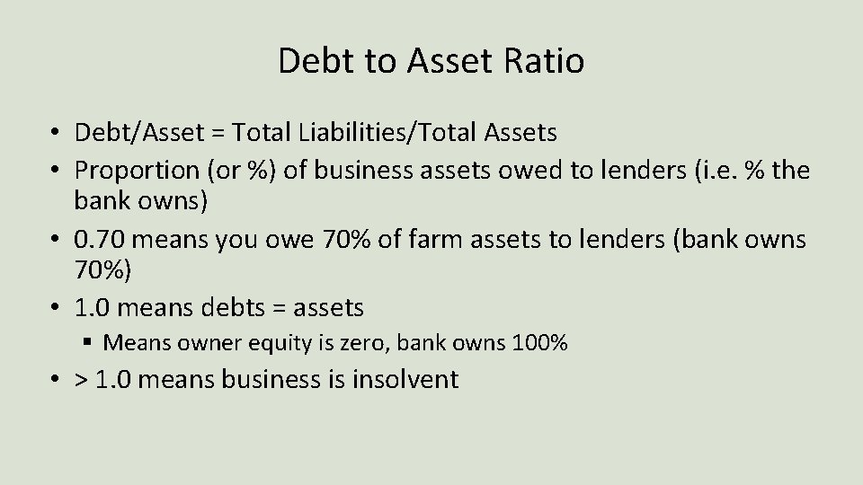 Debt to Asset Ratio • Debt/Asset = Total Liabilities/Total Assets • Proportion (or %)