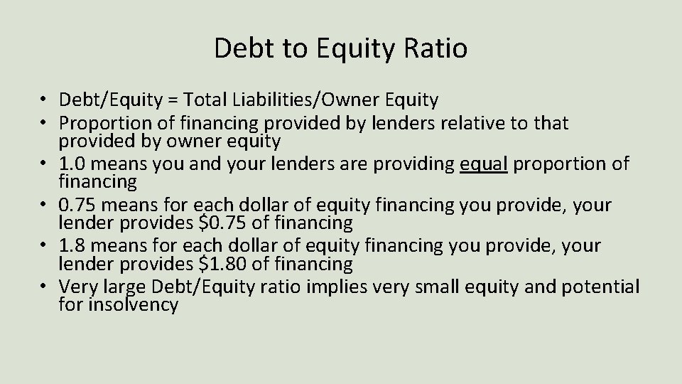 Debt to Equity Ratio • Debt/Equity = Total Liabilities/Owner Equity • Proportion of financing