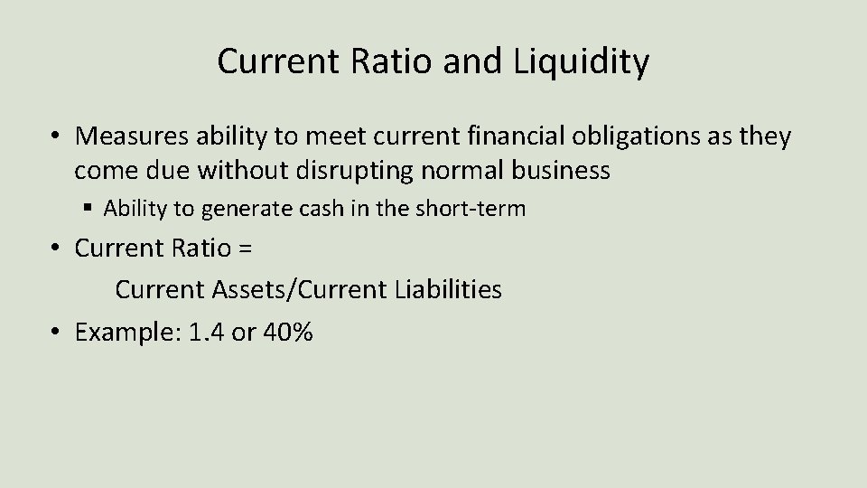 Current Ratio and Liquidity • Measures ability to meet current financial obligations as they