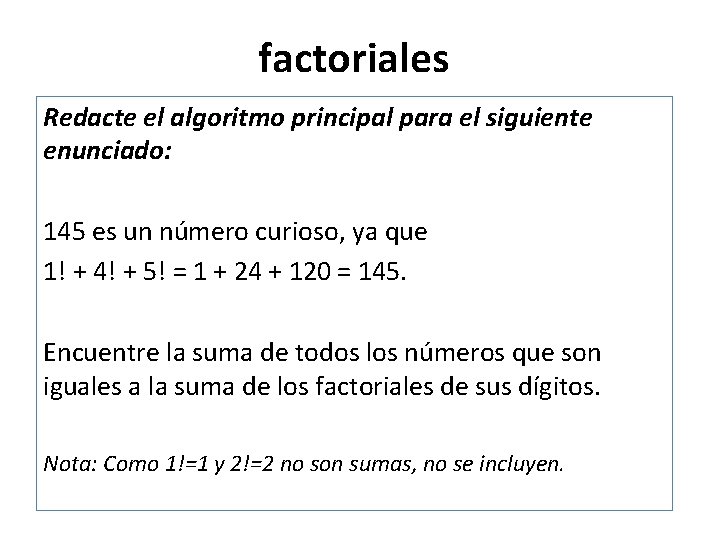 factoriales Redacte el algoritmo principal para el siguiente enunciado: 145 es un número curioso,