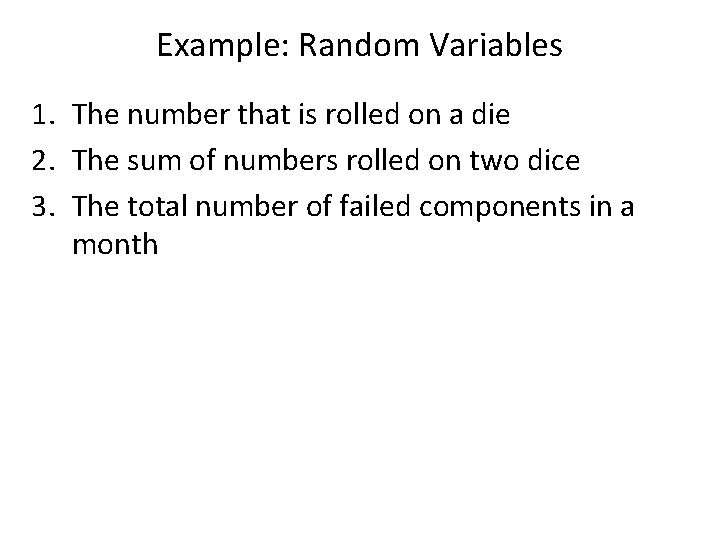 Example: Random Variables 1. The number that is rolled on a die 2. The