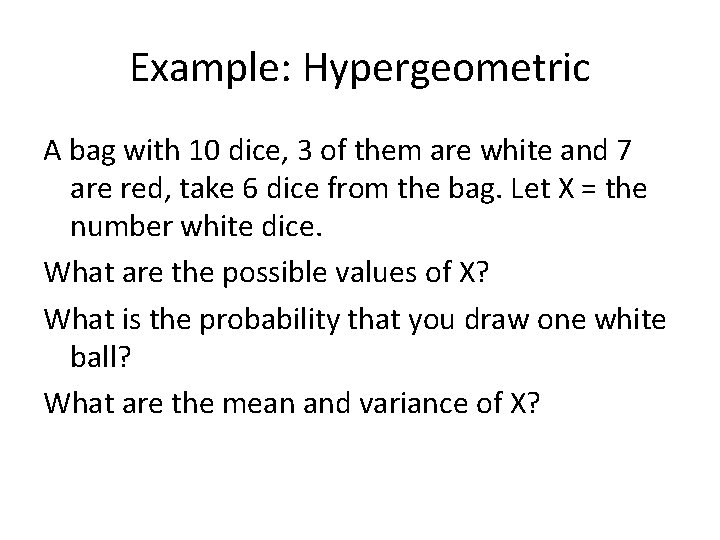 Example: Hypergeometric A bag with 10 dice, 3 of them are white and 7