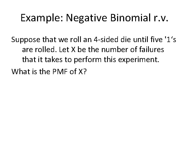 Example: Negative Binomial r. v. Suppose that we roll an 4 -sided die until