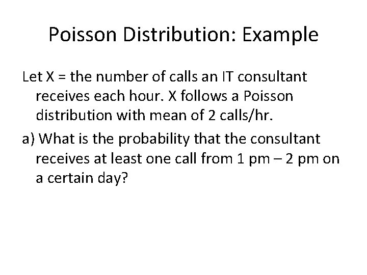 Poisson Distribution: Example Let X = the number of calls an IT consultant receives