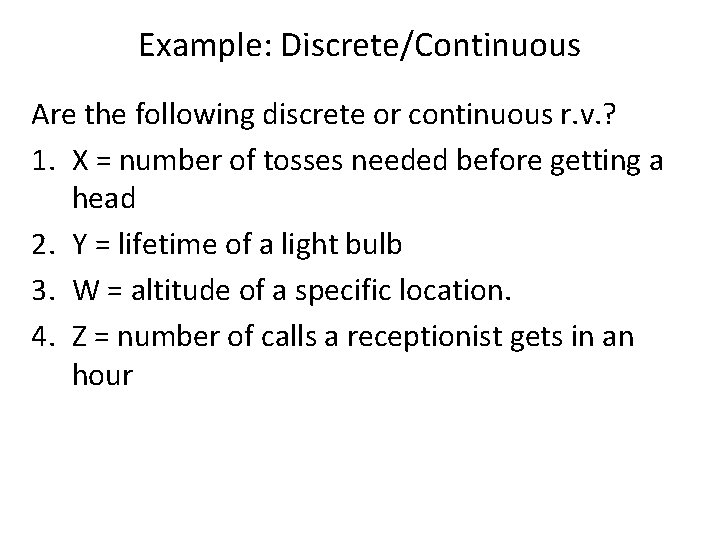Example: Discrete/Continuous Are the following discrete or continuous r. v. ? 1. X =