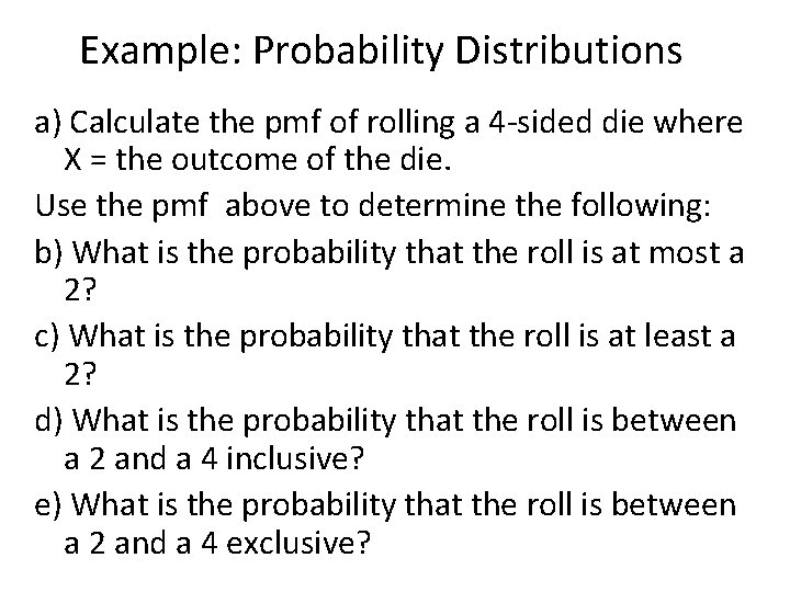 Example: Probability Distributions a) Calculate the pmf of rolling a 4 -sided die where