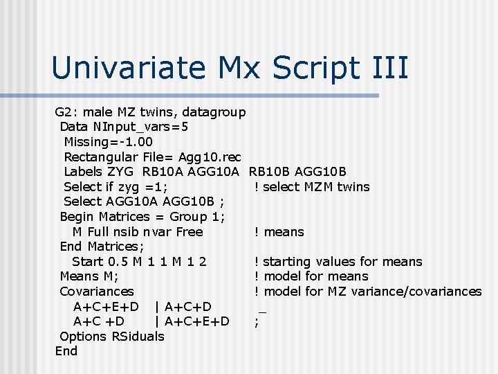 Univariate Mx Script III G 2: male MZ twins, datagroup Data NInput_vars=5 Missing=-1. 00