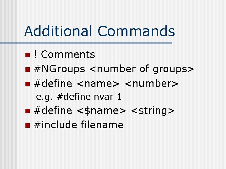 Additional Commands ! Comments n #NGroups <number of groups> n #define <name> <number> n