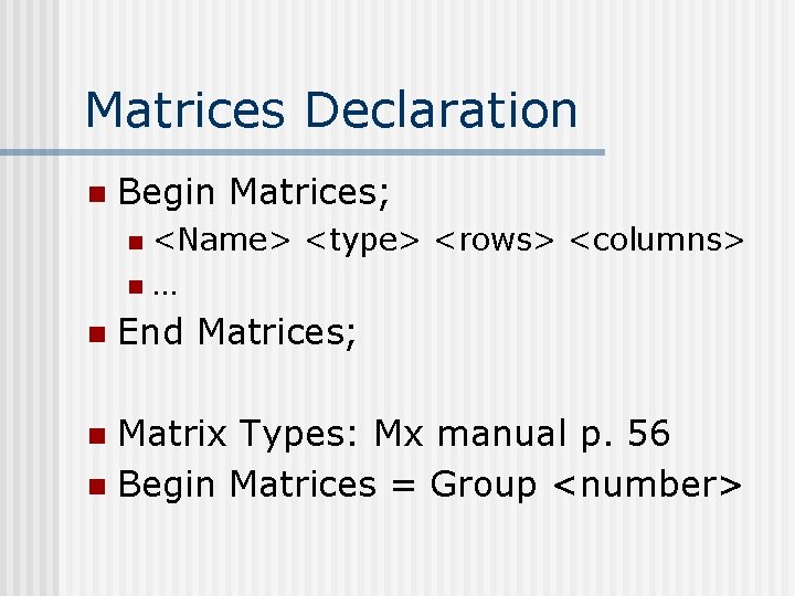 Matrices Declaration n Begin Matrices; <Name> <type> <rows> <columns> n… n n End Matrices;