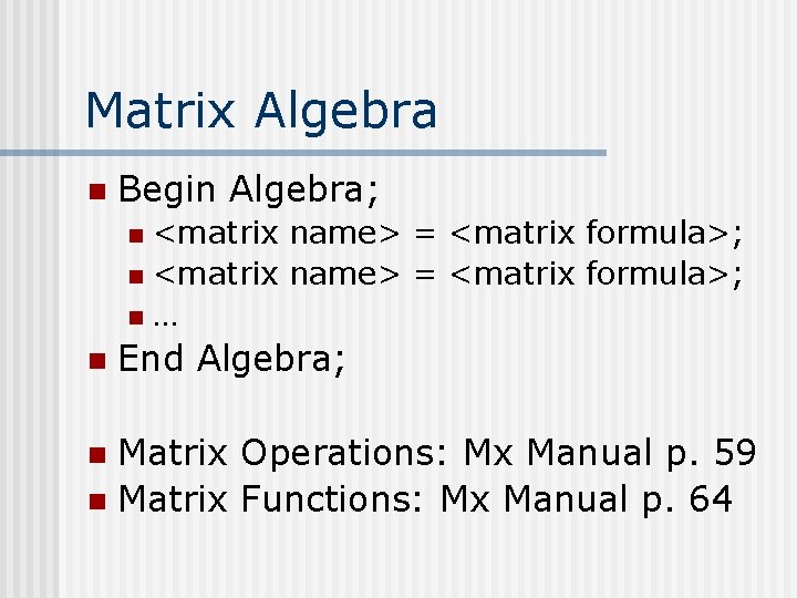 Matrix Algebra n Begin Algebra; <matrix name> = <matrix formula>; n… n n End