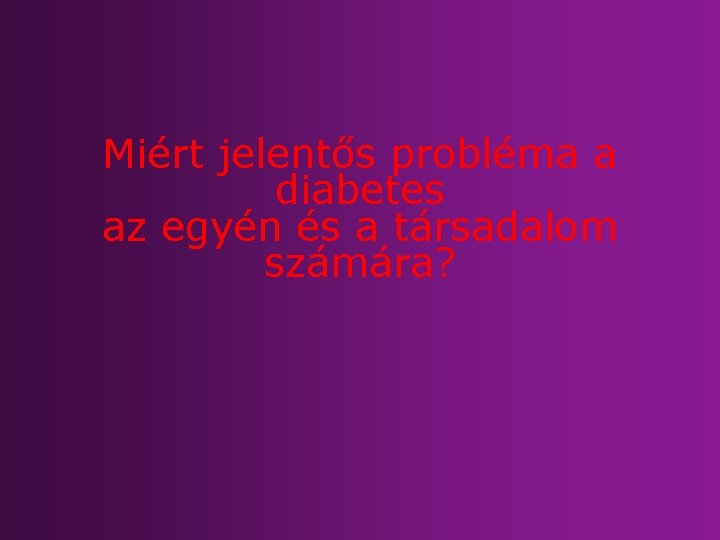 Miért jelentős probléma a diabetes az egyén és a társadalom számára? 