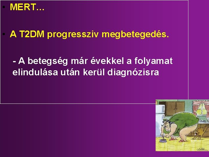  • MERT… • A T 2 DM progressziv megbetegedés. - A betegség már