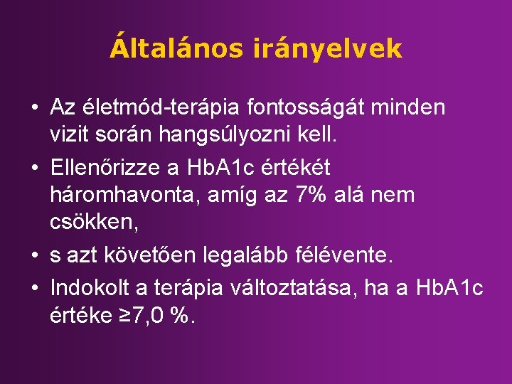 Általános irányelvek • Az életmód-terápia fontosságát minden vizit során hangsúlyozni kell. • Ellenőrizze a