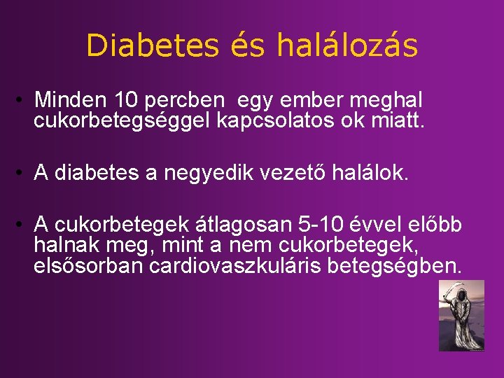 Diabetes és halálozás • Minden 10 percben egy ember meghal cukorbetegséggel kapcsolatos ok miatt.