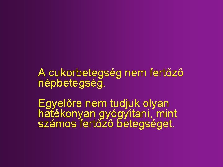 A cukorbetegség nem fertőző népbetegség. Egyelőre nem tudjuk olyan hatékonyan gyógyítani, mint számos fertőző