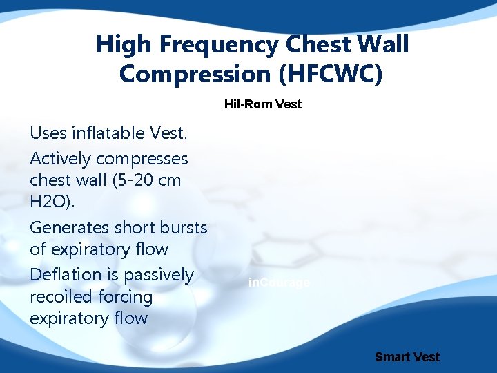 High Frequency Chest Wall Compression (HFCWC) Hil-Rom Vest Uses inflatable Vest. Actively compresses chest