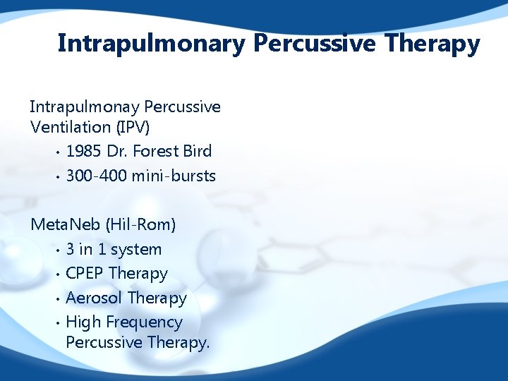 Intrapulmonary Percussive Therapy Intrapulmonay Percussive Ventilation (IPV) • 1985 Dr. Forest Bird • 300
