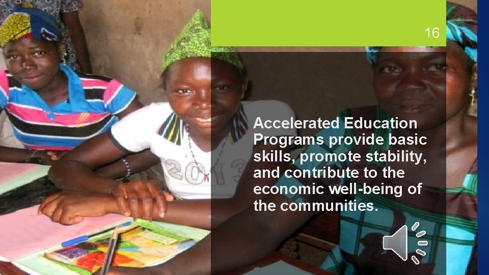 16 Accelerated Education Programs provide basic skills, promote stability, and contribute to the economic