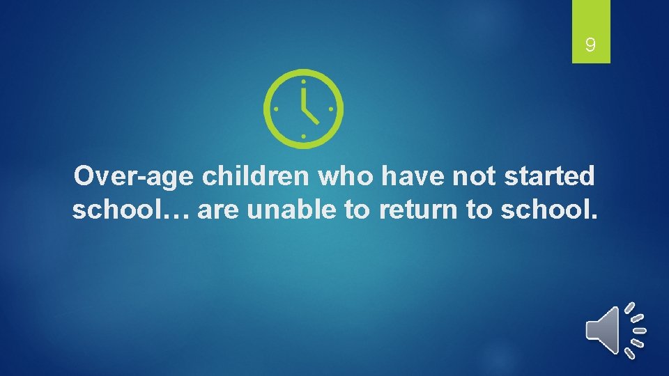 9 Over-age children who have not started school… are unable to return to school.
