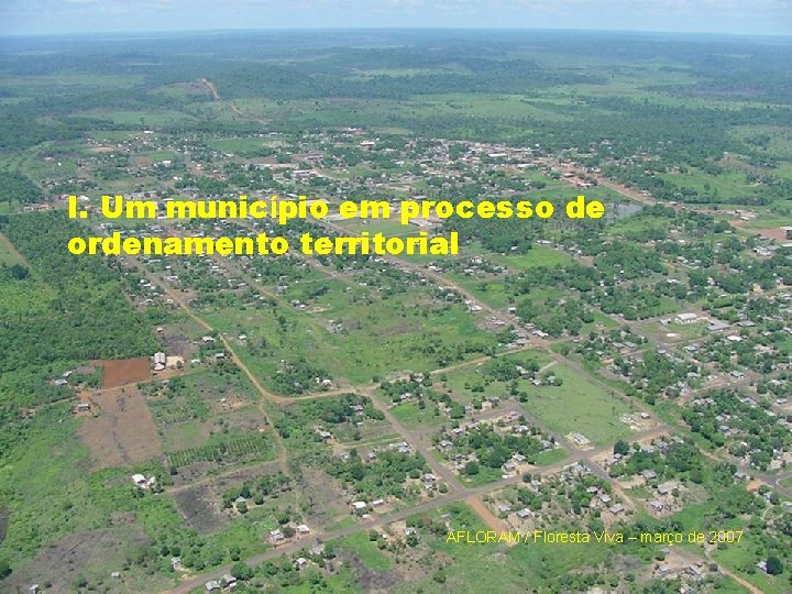 I. Um município em processo de ordenamento territorial AFLORAM / Floresta Viva – março