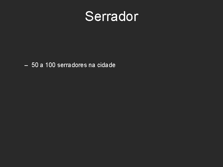 Serrador – 50 a 100 serradores na cidade 