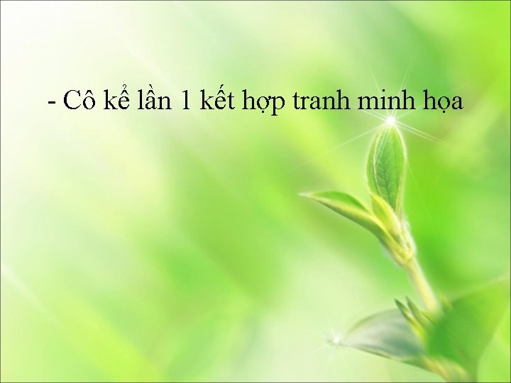 - Cô kể lần 1 kết hợp tranh minh họa 