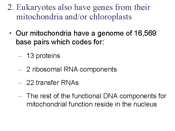 2. Eukaryotes also have genes from their mitochondria and/or chloroplasts • Our mitochondria have