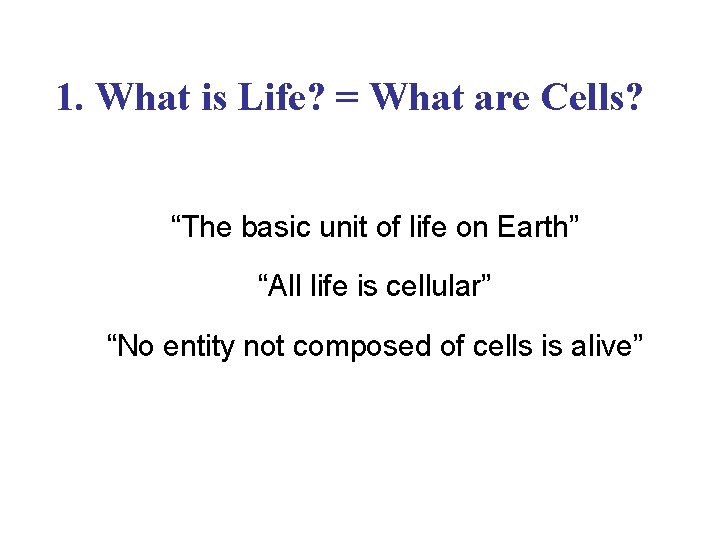1. What is Life? = What are Cells? “The basic unit of life on