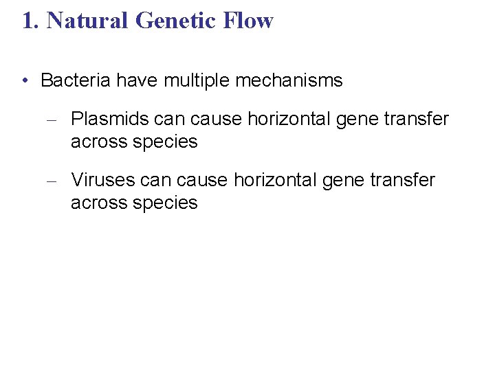 1. Natural Genetic Flow • Bacteria have multiple mechanisms – Plasmids can cause horizontal