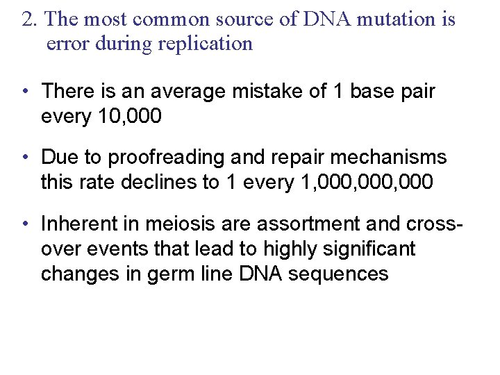 2. The most common source of DNA mutation is error during replication • There