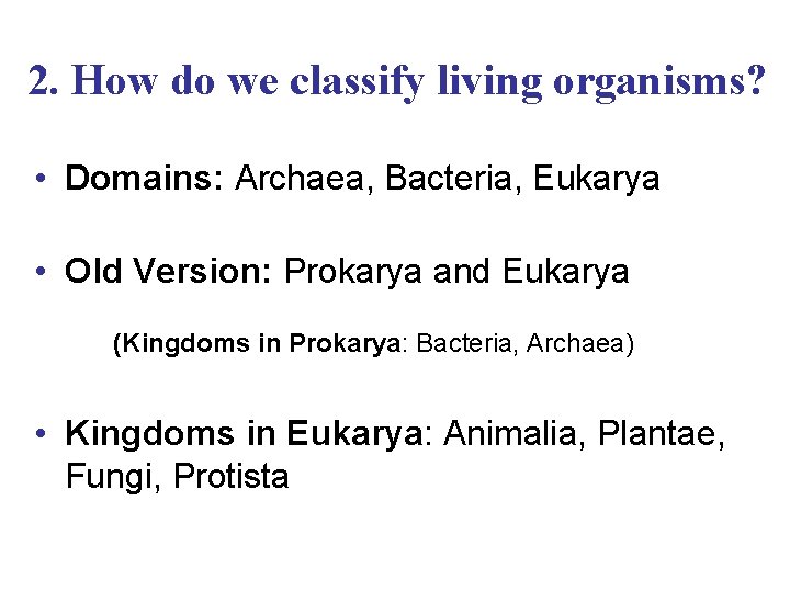 2. How do we classify living organisms? • Domains: Archaea, Bacteria, Eukarya • Old