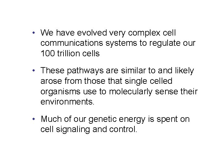  • We have evolved very complex cell communications systems to regulate our 100