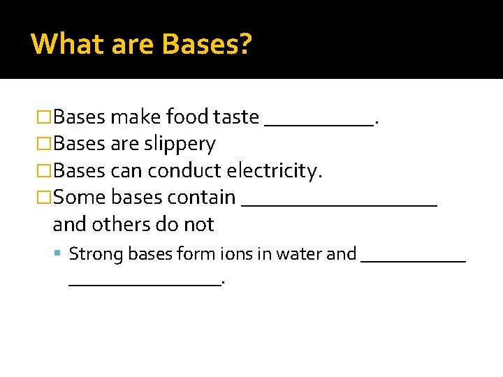 What are Bases? �Bases make food taste _____. �Bases are slippery �Bases can conduct