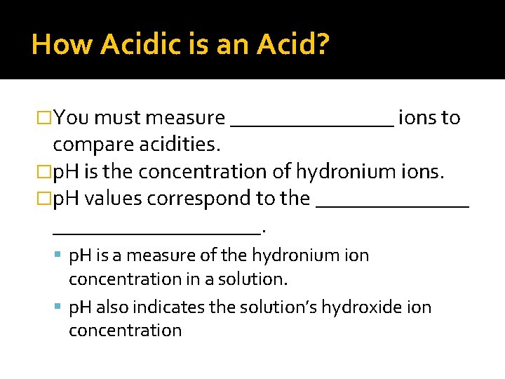 How Acidic is an Acid? �You must measure ________ ions to compare acidities. �p.