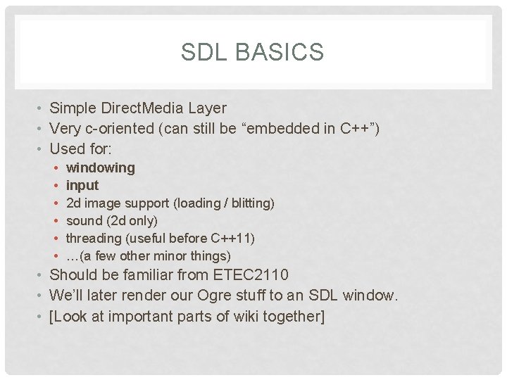 SDL BASICS • Simple Direct. Media Layer • Very c-oriented (can still be “embedded