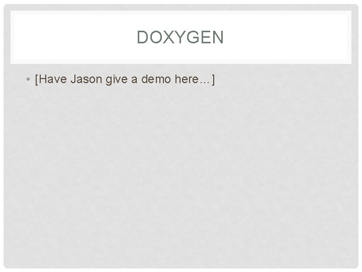 DOXYGEN • [Have Jason give a demo here…] 