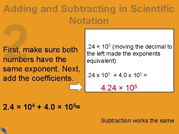 Adding and Subtracting in Scientific Notation 2 First, make sure both numbers have the