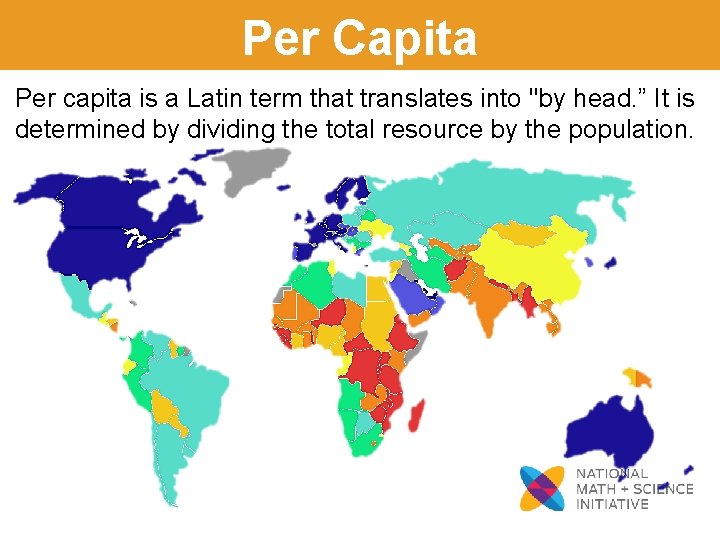 Per Capita Per capita is a Latin term that translates into "by head. ”