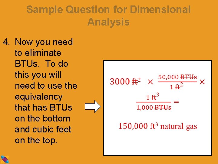 Sample Question for Dimensional Analysis 4. Now you need to eliminate BTUs. To do