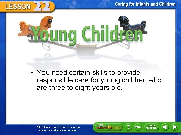 Young Children • You need certain skills to provide responsible care for young children